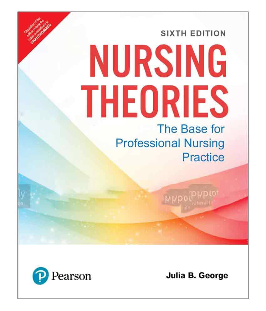 Nursing Theories | The Base for Professional Nursing Practice | Sixth Edition | By Pearson Nursing Theories | The Base for Professional Nursing Practice | Sixth Edition | By Pearson