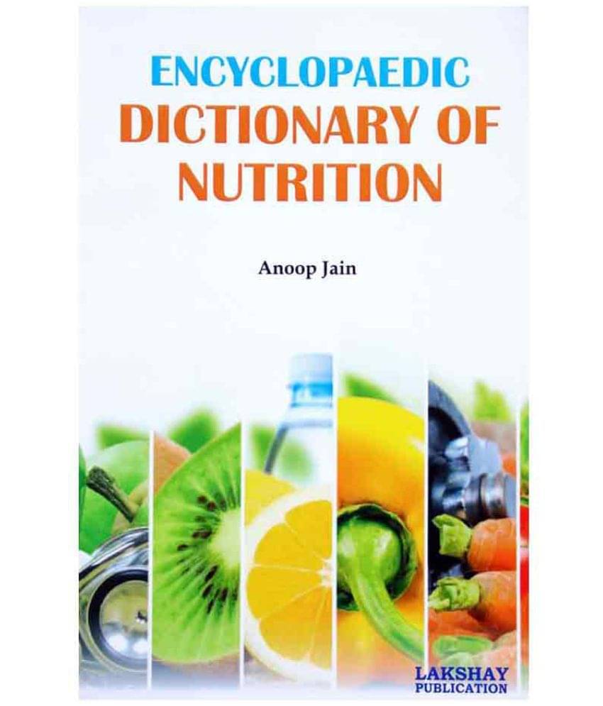 Encyclopaedic Dictionary of Nutrition (The book is endeavoured to include the more important terms used at advanced level) Encyclopaedic Dictionary of Nutrition (The book is endeavoured to include the more important terms used at advanced level)