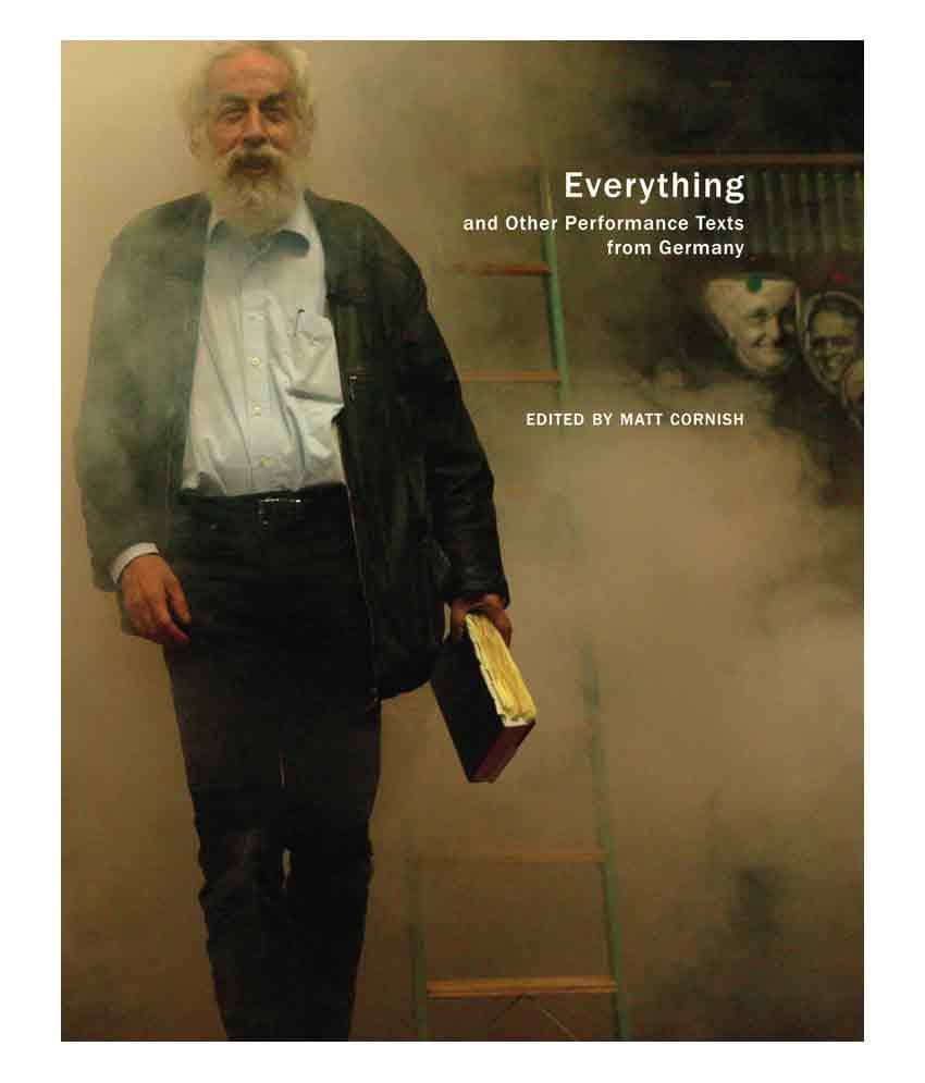 Everything and Other Performance Texts from Germany by Matt Cornish Everything and Other Performance Texts from Germany by Matt Cornish