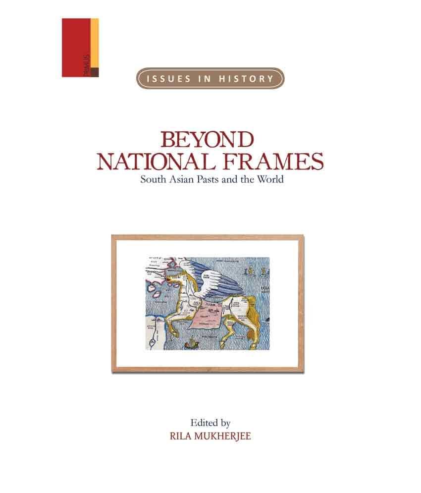 Beyond National Frames: South Asian Pasts And The World Beyond National Frames: South Asian Pasts And The World