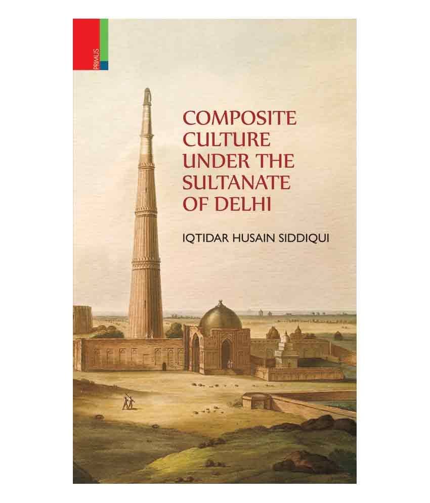 Composite Culture Under The Sultanate Of Delhi -Hb (Revised Edition-2016) Composite Culture Under The Sultanate Of Delhi -Hb (Revised Edition-2016)