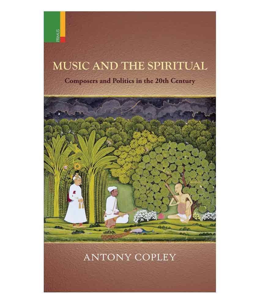Music And The Spiritual: Composers And Politics In The 20Th Century * Music And The Spiritual: Composers And Politics In The 20Th Century *