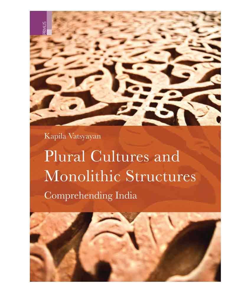 Plural Cultures And Monolithic Structures: Comprehending India Plural Cultures And Monolithic Structures: Comprehending India