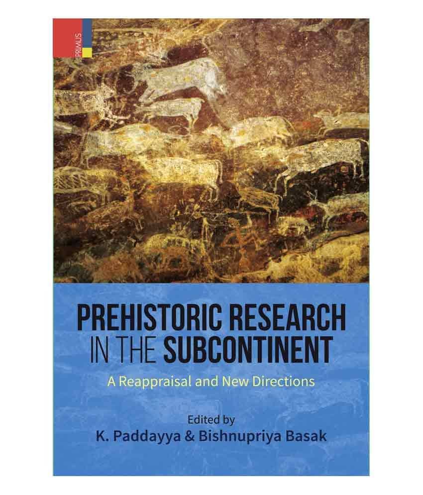 Prehistoric Research In The Indian Subcontinent - A Reappraisal And New Directions Prehistoric Research In The Indian Subcontinent - A Reappraisal And New Directions
