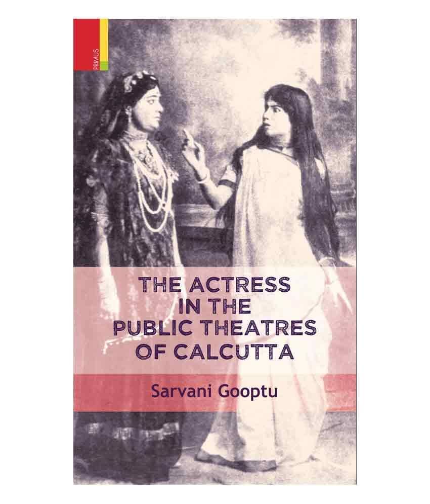 The Actress In The Public Theatres Of Calcutta The Actress In The Public Theatres Of Calcutta