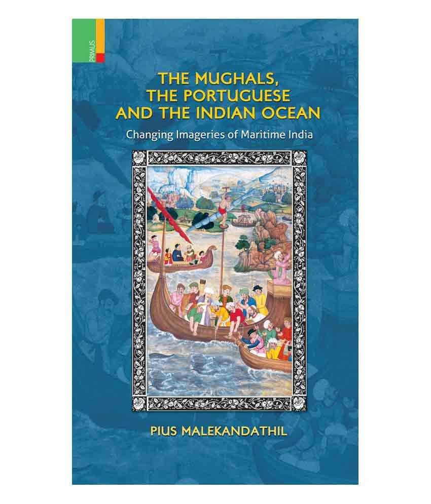 The Mughals, The Portuguese And The Indian Ocean (PB) The Mughals, The Portuguese And The Indian Ocean (PB)