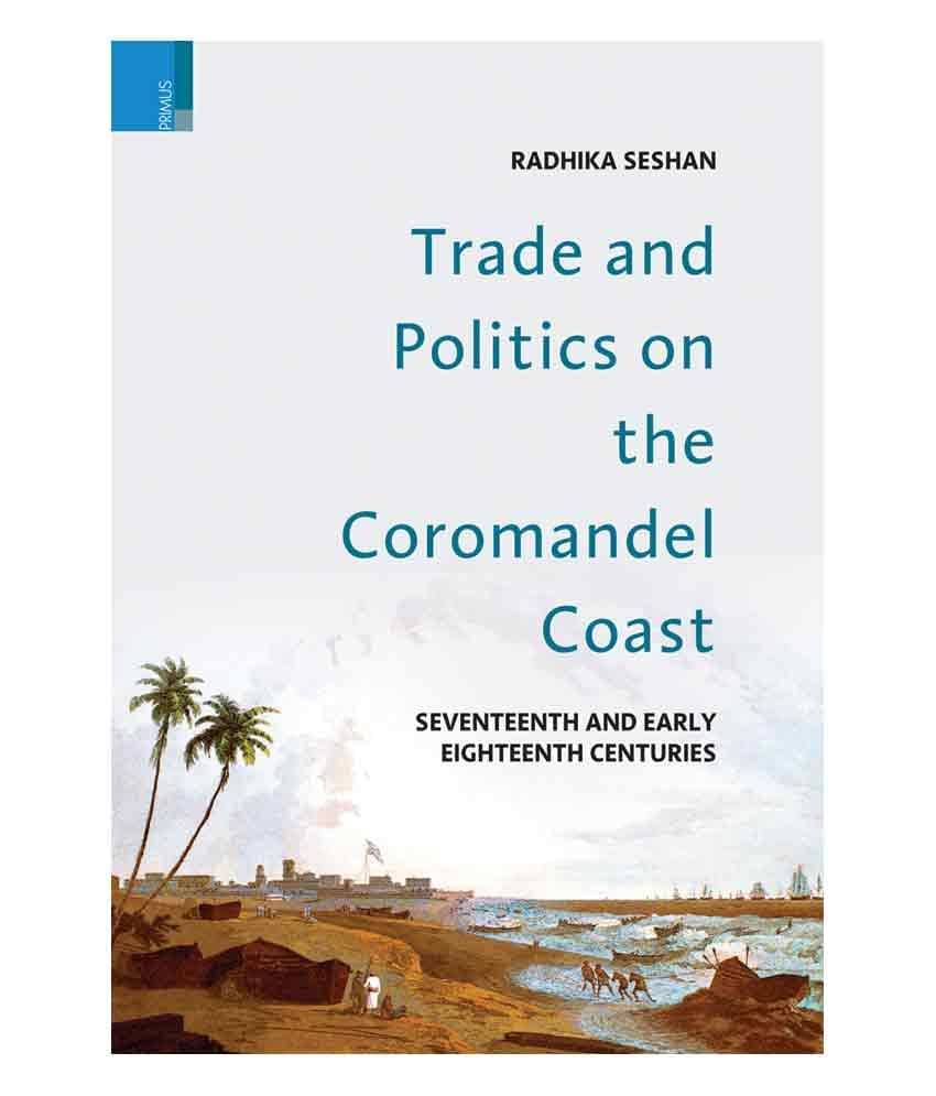 Trade And Politics On The Coromandel Coast: Seventeenth And Early Eighteenth Centuries     			Trade And Politics On The Coromandel Coast: Seventeenth And Early Eighteenth Centuries