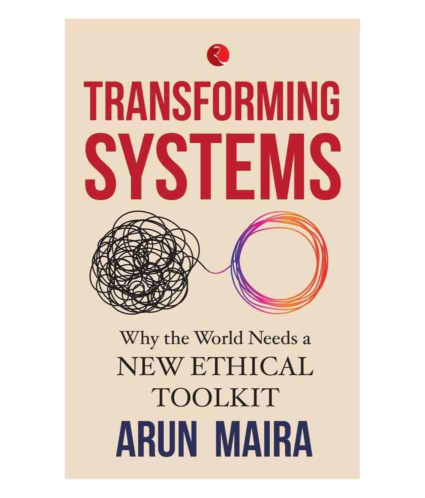 Transforming Systems; Why The World Needs A New Ethical Toolkit Transforming Systems; Why The World Needs A New Ethical Toolkit