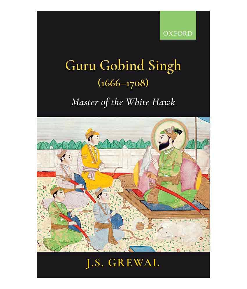     			Guru Gobind Singh (1666-1708):Master of the White Hawk