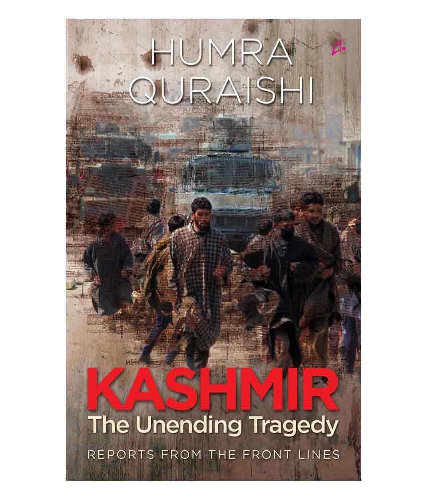 Kashmir:Unending Tragedy- Reports From T by Humra Quraishi Kashmir:Unending Tragedy- Reports From T by Humra Quraishi