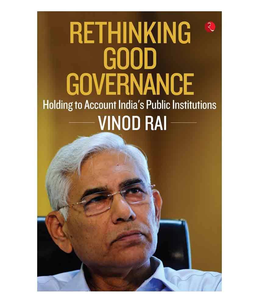 Rethinking Good Governance: Holding To Account India'S Public Institutions Rethinking Good Governance: Holding To Account India'S Public Institutions