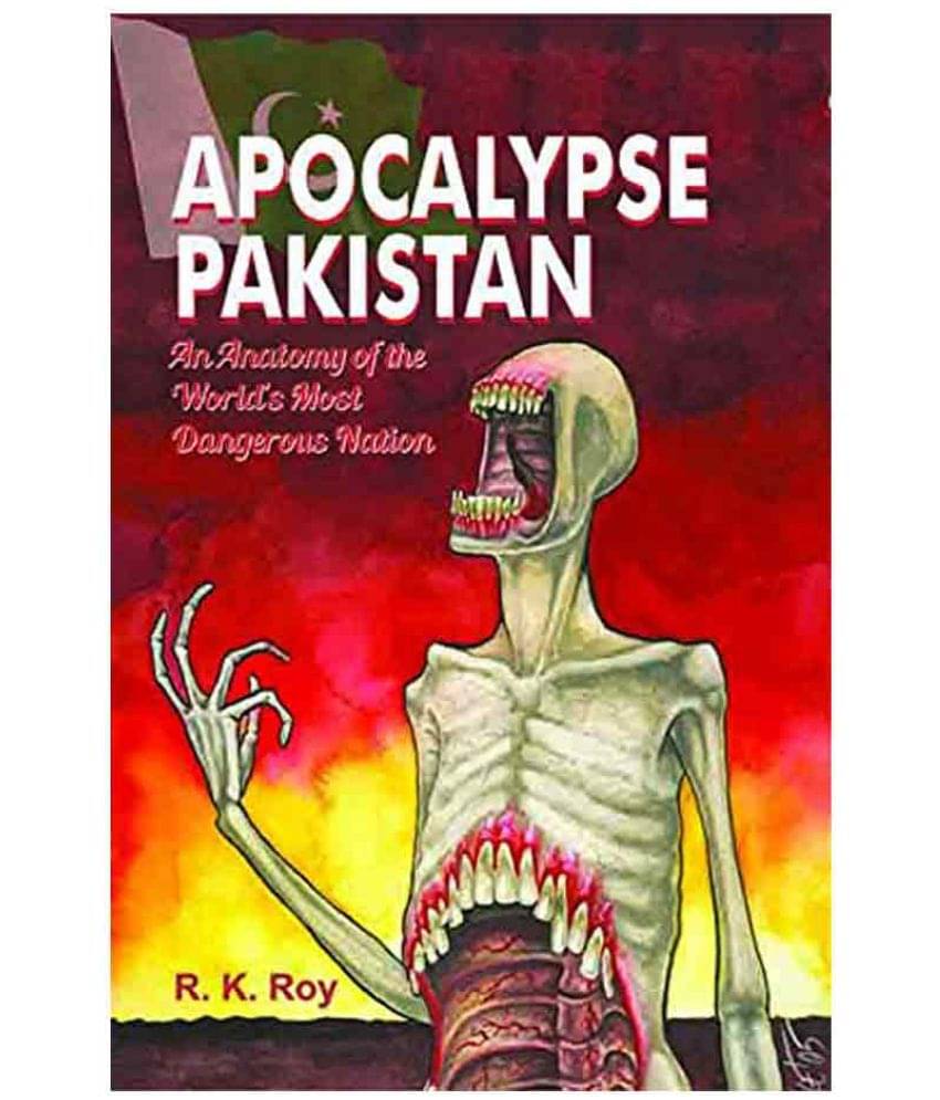 Apocalypse Pakistan An Anatomy Of The Worlds Most Dangerous Nation Apocalypse Pakistan An Anatomy Of The Worlds Most Dangerous Nation