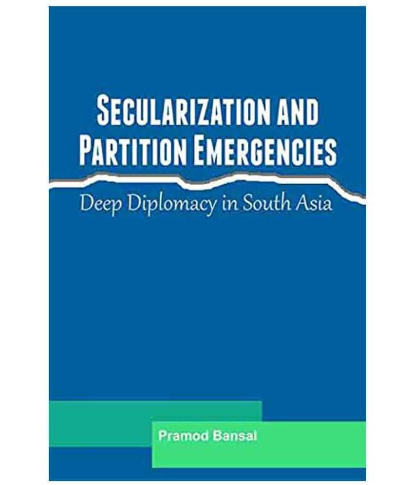 Secularization And Partition Emergencies Deep Diplomacy In South Asia Secularization And Partition Emergencies Deep Diplomacy In South Asia
