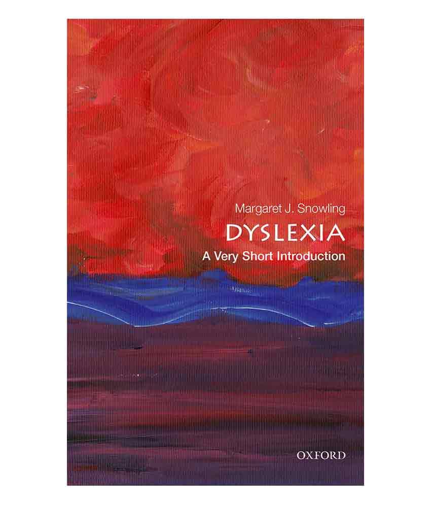 Dyslexia: A Very Short Introduction by Margaret J. Snowling Dyslexia: A Very Short Introduction by Margaret J. Snowling