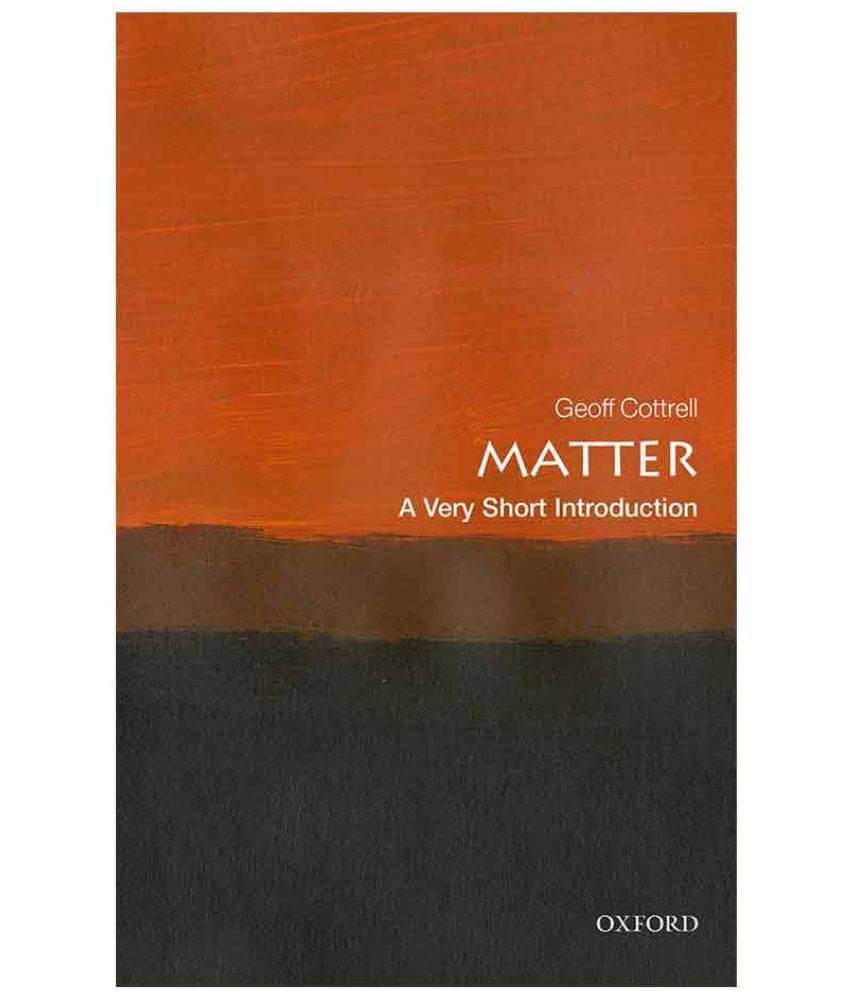 Matter: A Very Short Introduction by Geoff Cottrell Matter: A Very Short Introduction by Geoff Cottrell