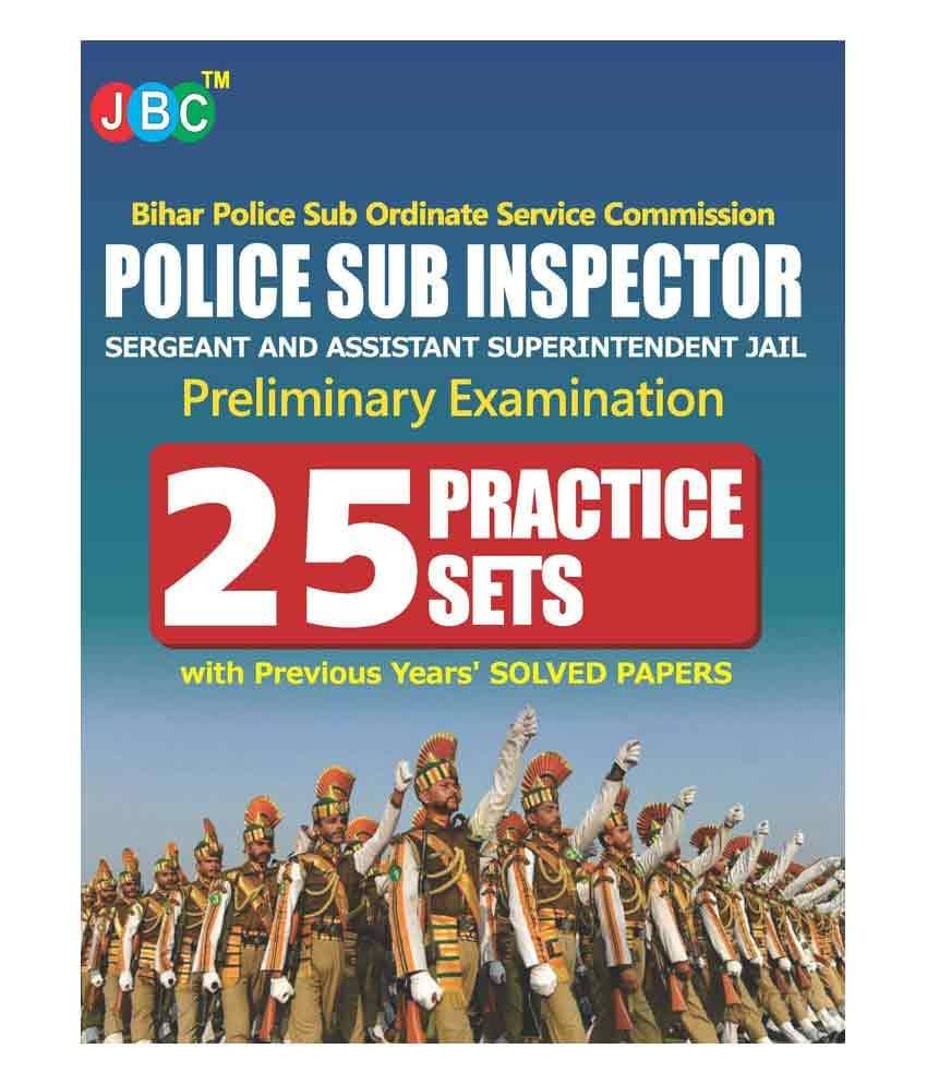 Bihar Police Sub Ordinate Service Commission:- POLICE SUB INSPECTOR, SERGEANT AND ASSISTANT SUPERINTENDENT- 25 Practice Sets Bihar Police Sub Ordinate Service Commission:- POLICE SUB INSPECTOR, SERGEANT AND ASSISTANT SUPERINTENDENT- 25 Practice Sets