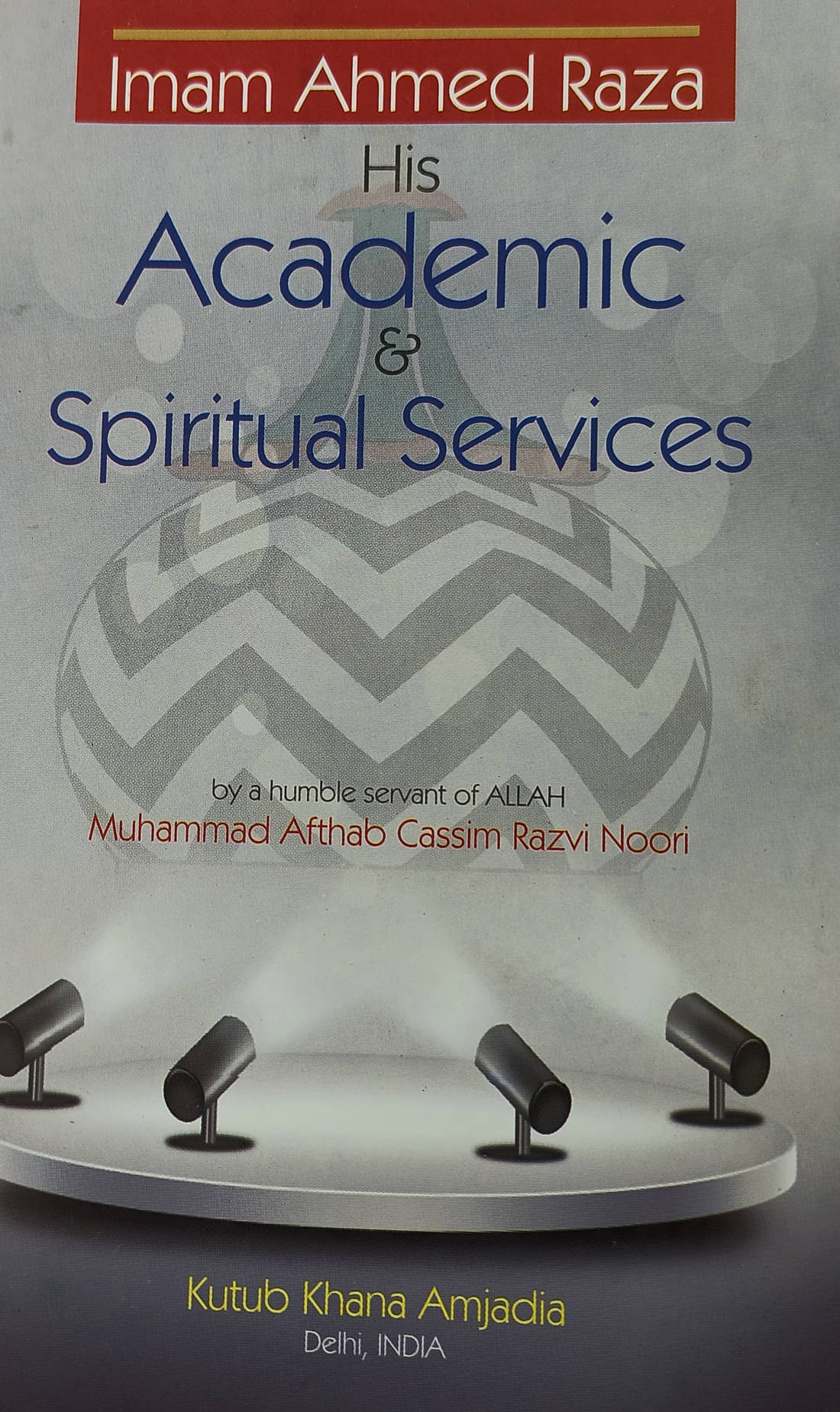 Imam Ahmed Raza and his Academic and Spritual Services English Imam Ahmed Raza and his Academic and Spritual Services English