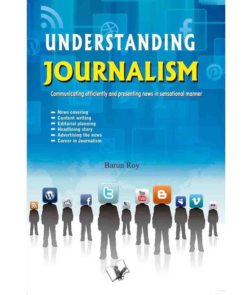 Understanding Journalism-Communicating efficiently and presenting news in sensational manner Understanding Journalism-Communicating efficiently and presenting news in sensational manner