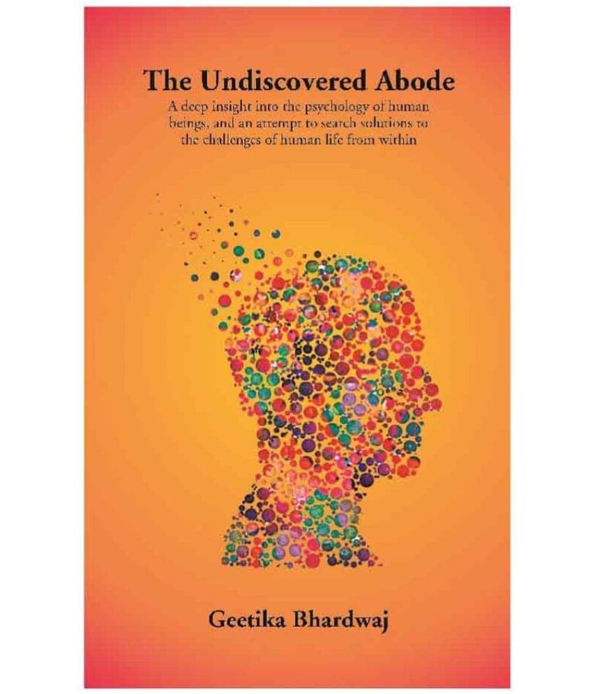The Undiscovered Abode: A deep insight into the psychology of human beings, and an attempt to search solutions to the challenges.. The Undiscovered Abode: A deep insight into the psychology of human beings, and an attempt to search solutions to the challenges..