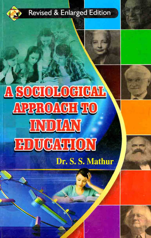 A SOCIOLOGICAL APPROACH TO INDIAN EDUCATION by DR.S.S MATHUR     			A SOCIOLOGICAL APPROACH TO INDIAN EDUCATION by DR.S.S MATHUR