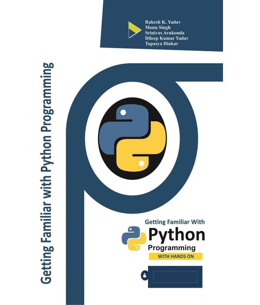 Getting Familiar With Python Programming by "Rakesh K. Yadav, Monu Singh Srinivas Arukonda, Dileep Kumar Yadav, Tapasya Dinkar" Getting Familiar With Python Programming by "Rakesh K. Yadav, Monu Singh Srinivas Arukonda, Dileep Kumar Yadav, Tapasya Dinkar"