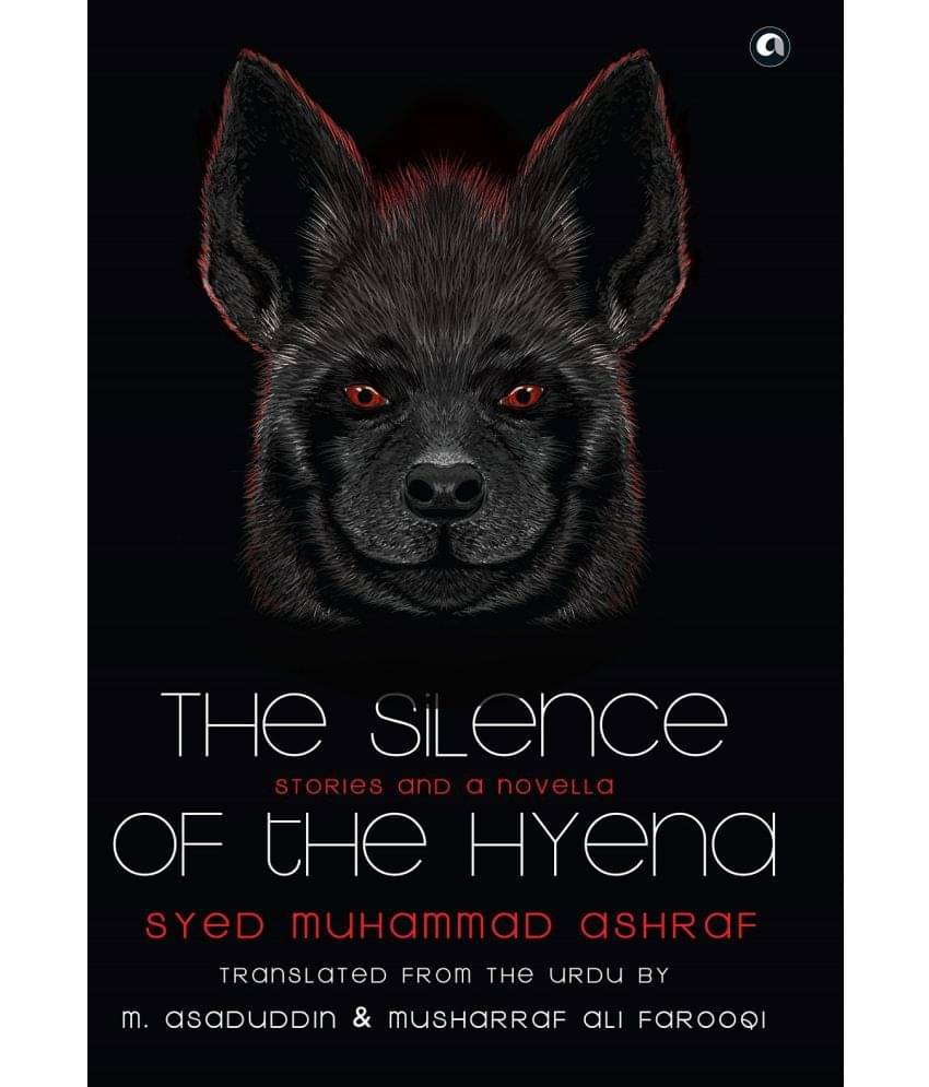 THE SILENCE OF THE HYENA: Stories & A Novella by Syed Muhammad Ashraf THE SILENCE OF THE HYENA: Stories & A Novella by Syed Muhammad Ashraf