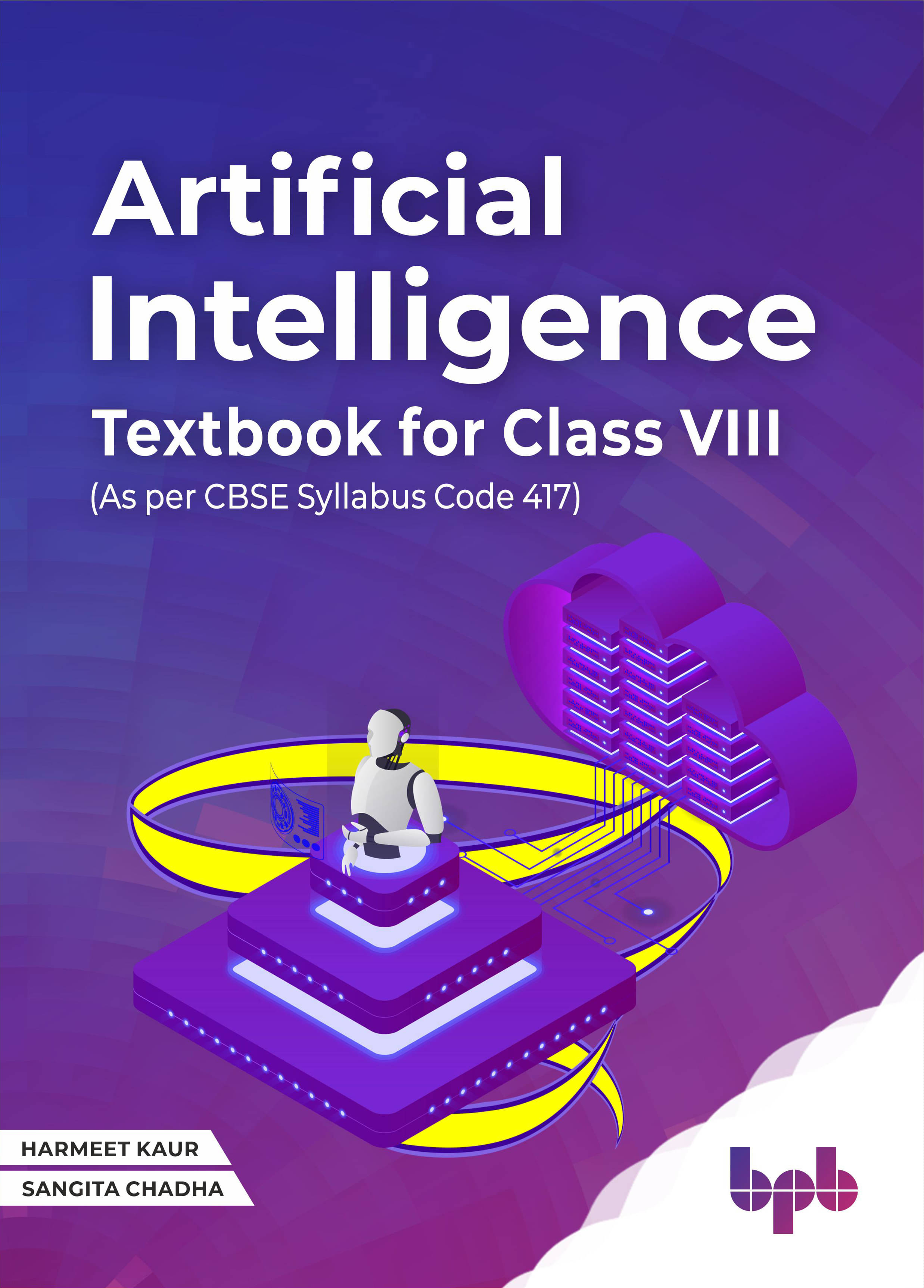 ARTIFICIAL INTELLIGENCE TEXTBOOK FOR CLASS VIII (As per CBSE syllabus Code 417) ARTIFICIAL INTELLIGENCE TEXTBOOK FOR CLASS VIII (As per CBSE syllabus Code 417)