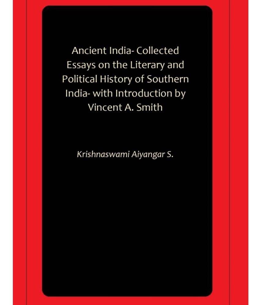Ancient India- Collected Essays on the Literary and Political History of Southern India- with Introduction by Vincent A. Smith Ancient India- Collected Essays on the Literary and Political History of Southern India- with Introduction by Vincent A. Smith