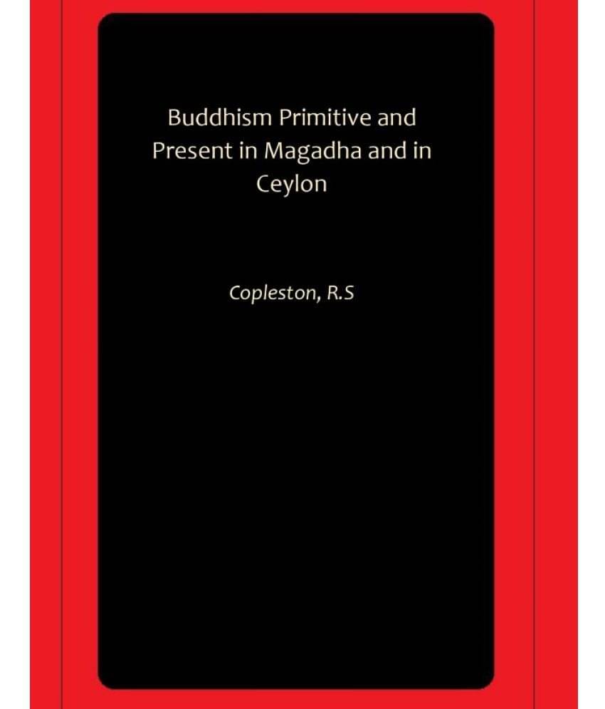 Buddhism Primitive and Present in Magadha and in Ceylon Buddhism Primitive and Present in Magadha and in Ceylon
