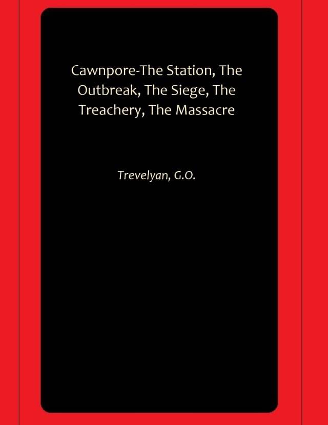     			Cawnpore-The Station, The Outbreak, The Siege, The Treachery, The Massacre