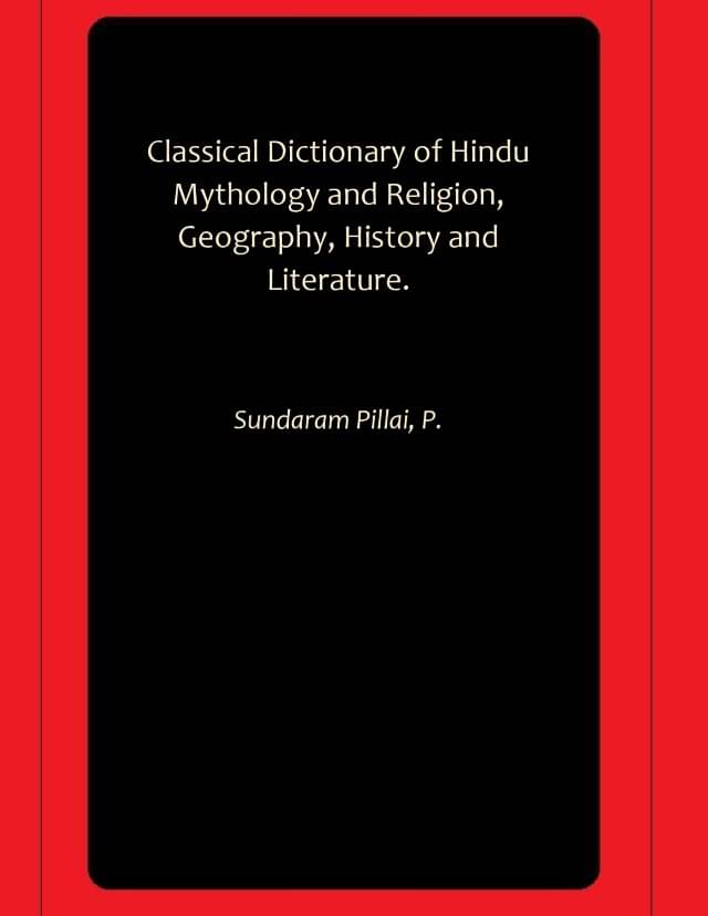     			Classical Dictionary of Hindu Mythology and Religion, Geography, History and Literature.