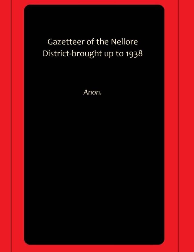     			Gazetteer of the Nellore District-brought up to 1938