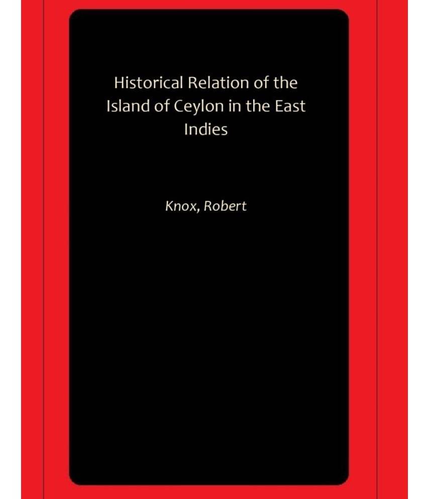 Historical Relation of the Island of Ceylon in the East Indies Historical Relation of the Island of Ceylon in the East Indies