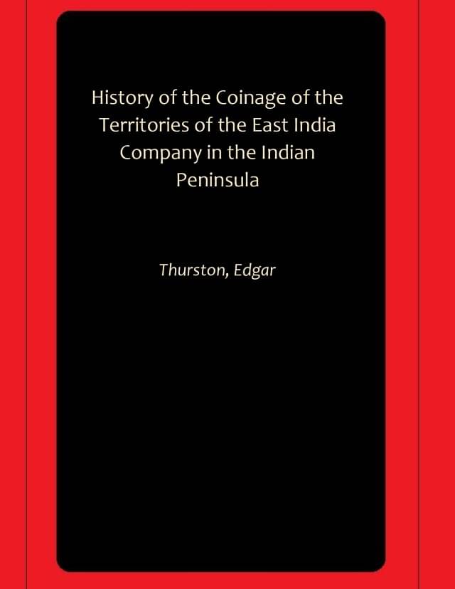 History of the Coinage of the Territories of the East India Company in the Indian Peninsula History of the Coinage of the Territories of the East India Company in the Indian Peninsula