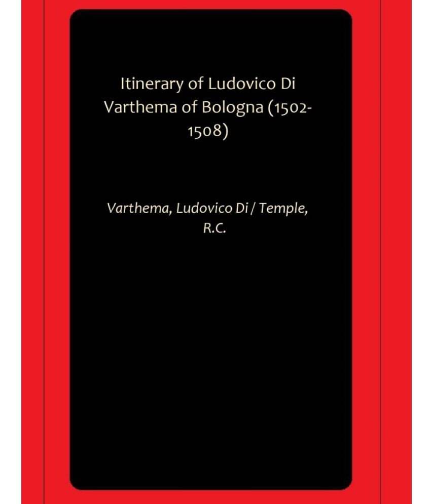 Itinerary of Ludovico Di Varthema of Bologna (1502-1508) Itinerary of Ludovico Di Varthema of Bologna (1502-1508)