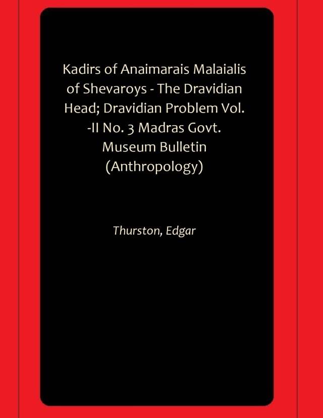     			Kadirs of Anaimarais Malaialis of Shevaroys - The Dravidian Head; Dravidian Problem Vol. -II No. 3 Madras Govt. Museum Bulletin (Anthropology)