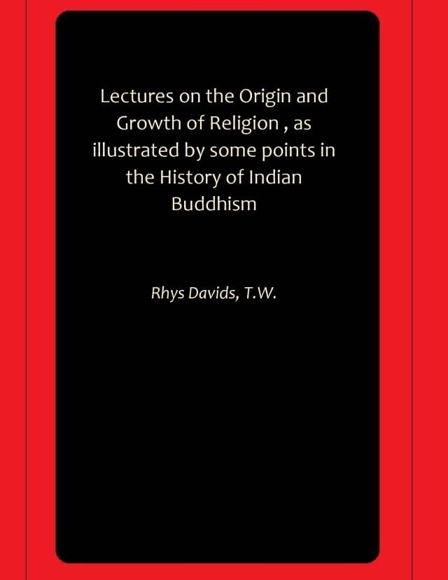 Lectures on the Origin and Growth of Religion , as illustrated by some points in the History of Indian Buddhism Lectures on the Origin and Growth of Religion , as illustrated by some points in the History of Indian Buddhism