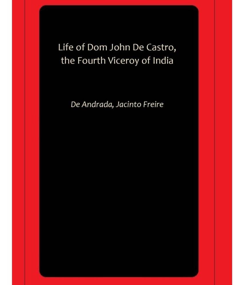 Life of Dom John De Castro, the Fourth Viceroy of India Life of Dom John De Castro, the Fourth Viceroy of India