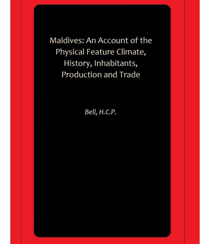 Maldives: An Account of the Physical Feature Climate, History, Inhabitants, Production and Trade Maldives: An Account of the Physical Feature Climate, History, Inhabitants, Production and Trade