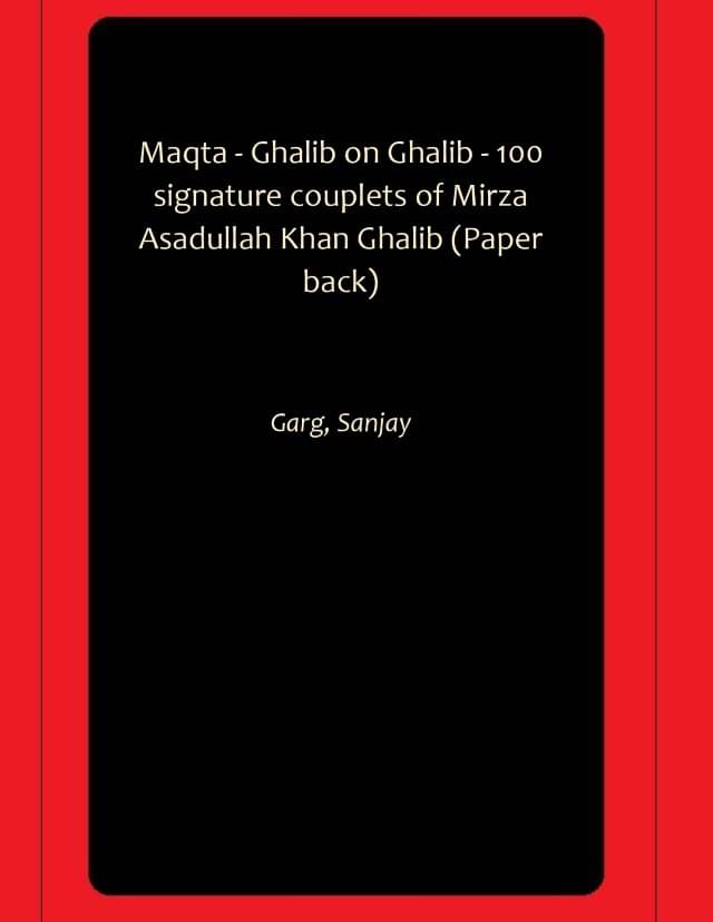 Maqta - Ghalib on Ghalib - 100 signature couplets of Mirza Asadullah Khan Ghalib (Paper back) Maqta - Ghalib on Ghalib - 100 signature couplets of Mirza Asadullah Khan Ghalib (Paper back)