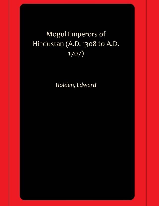     			Mogul Emperors of Hindustan (A.D. 1308 to A.D. 1707)