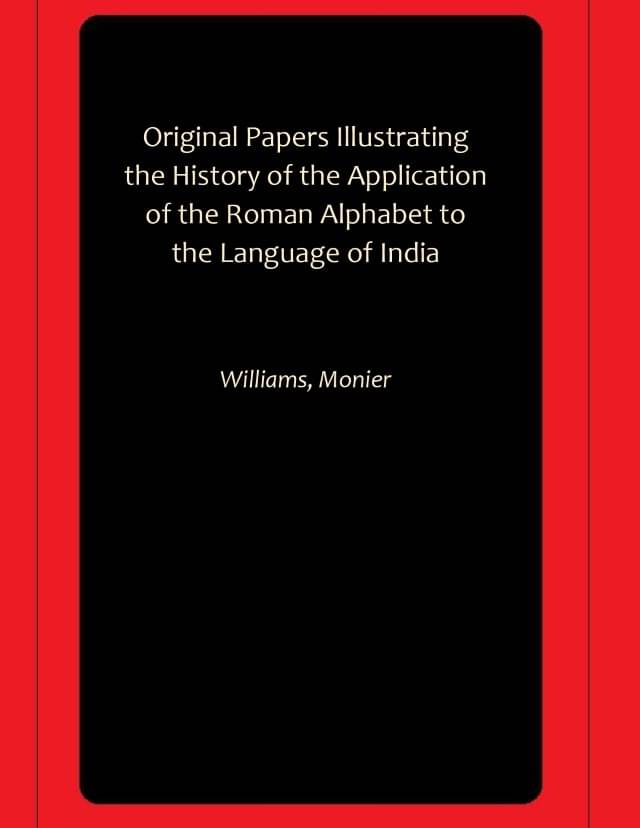     			Original Papers Illustrating the History of the Application of the Roman Alphabet to the Language of India