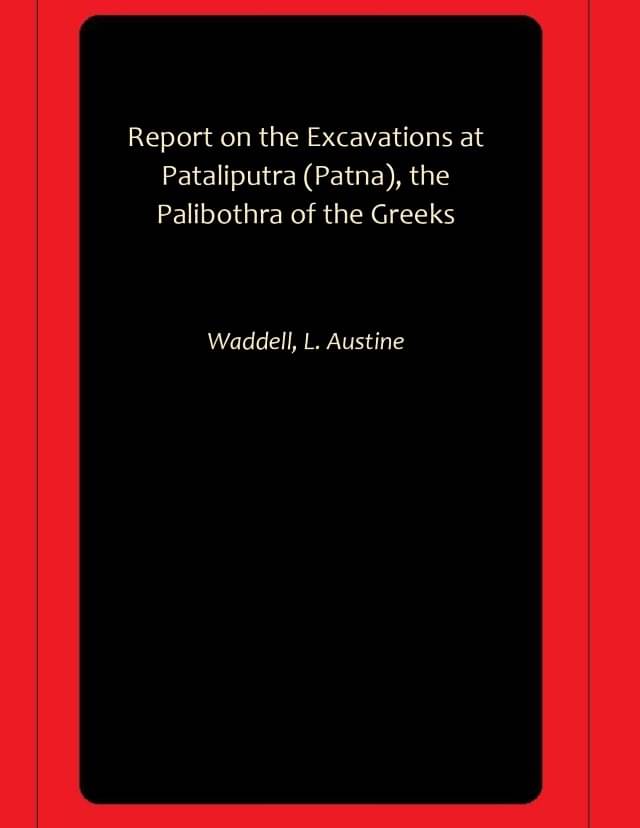     			Report on the Excavations at Pataliputra (Patna), the Palibothra of the Greeks