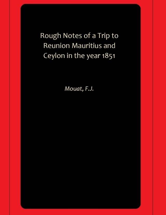 Rough Notes of a Trip to Reunion Mauritius and Ceylon in the year 1851 Rough Notes of a Trip to Reunion Mauritius and Ceylon in the year 1851