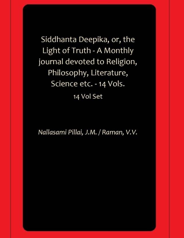 Siddhanta Deepika, or, the Light of Truth - A Monthly journal devoted to Religion, Philosophy, Literature, Science etc. - 14 Vols. Siddhanta Deepika, or, the Light of Truth - A Monthly journal devoted to Religion, Philosophy, Literature, Science etc. - 14 Vols.