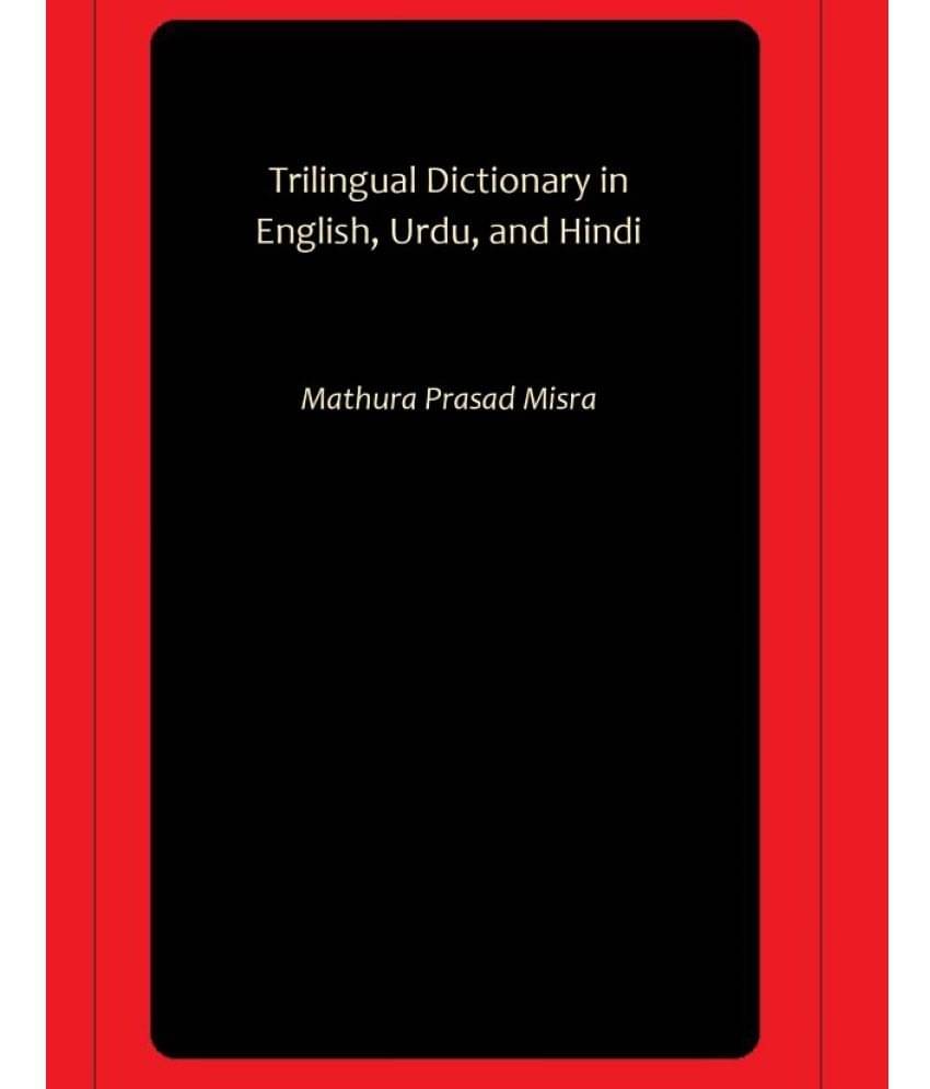 Trilingual Dictionary in English, Urdu, and Hindi Trilingual Dictionary in English, Urdu, and Hindi