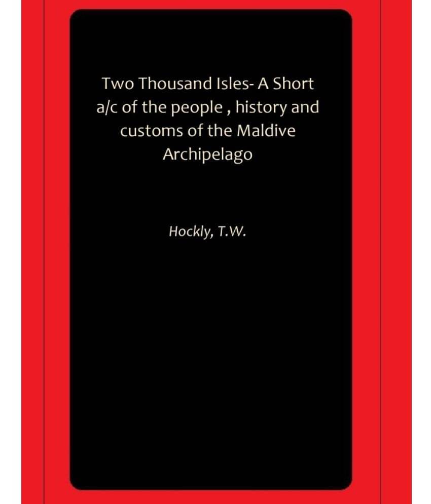 Two Thousand Isles- A Short a/c of the people , history and customs of the Maldive Archipelago Two Thousand Isles- A Short a/c of the people , history and customs of the Maldive Archipelago