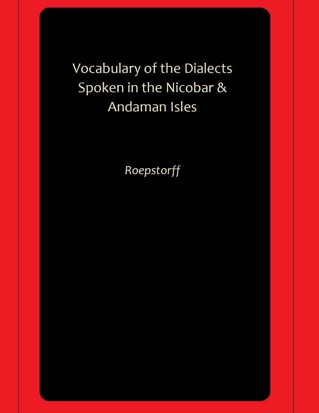 Vocabulary of the Dialects Spoken in the Nicobar & Andaman Isles Vocabulary of the Dialects Spoken in the Nicobar & Andaman Isles