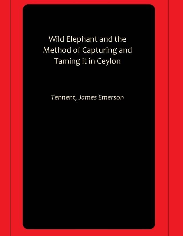     			Wild Elephant and the Method of Capturing and Taming it in Ceylon