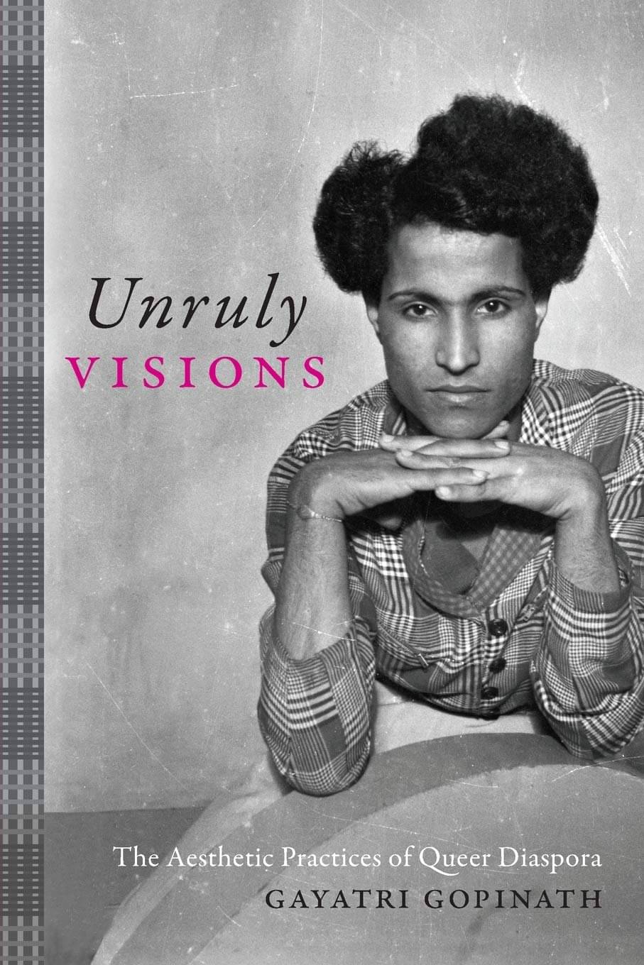 Unruly Visions: The Aesthetic Practices of Queer Diaspora     			Unruly Visions: The Aesthetic Practices of Queer Diaspora